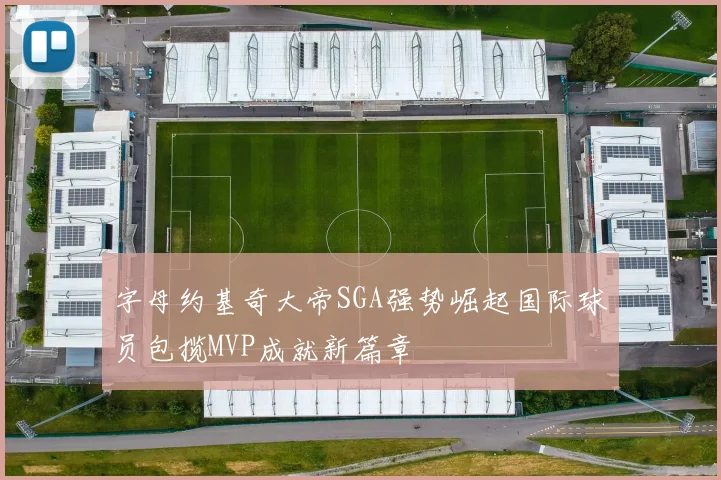 字母约基奇大帝SGA强势崛起国际球员包揽MVP成就新篇章